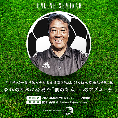 日本サッカー界で数々の重要な役割を果たしてきた松永英機氏が伝える。令和の日本に必要な「個の育成」へのアプローチ。